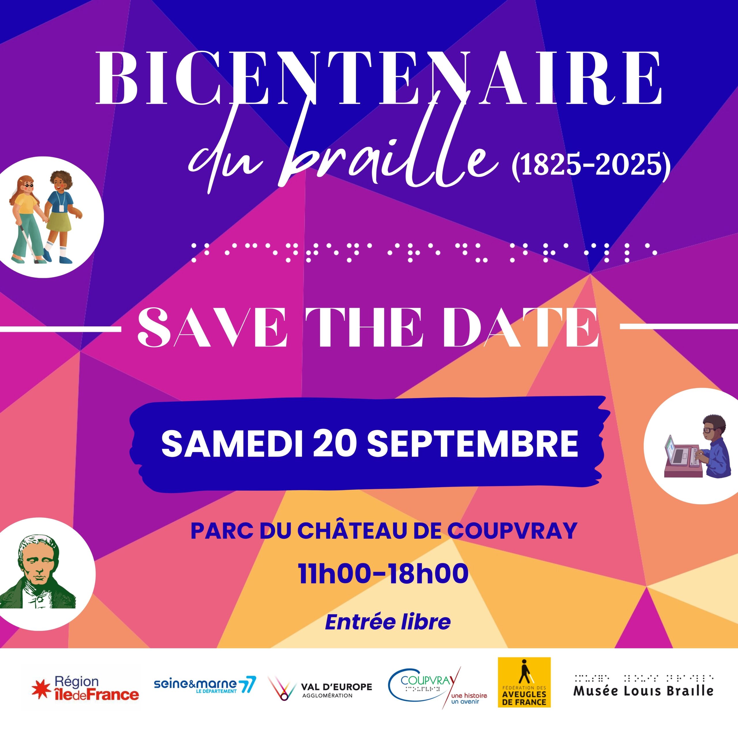 A colorful flyer says: “Bicentenaire du braille (1825–2025). Save the Date. Samedi 20 septembre. Parc du Château de Coupvray, 11h00–18h00. Entrée libre.” There’s a portrait of Louis Braille, an image of two people with a white cane, and an image of a person using a laptop. The bottom of the flyer has the logos for: Région Île-de-France, Seine-et-Marne, Val d’Europe, Coupvray, Fédération des Aveugles de France, and Musée Louis Braille.
